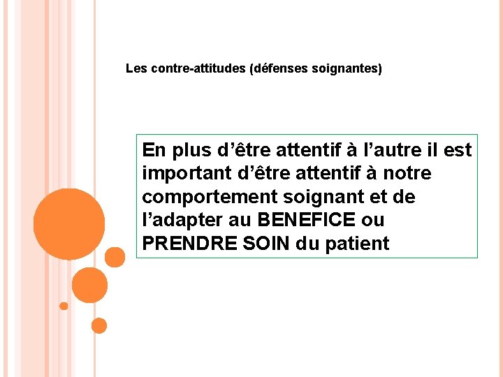 Les contre-attitudes (défenses soignantes) En plus d’être attentif à l’autre il est important d’être