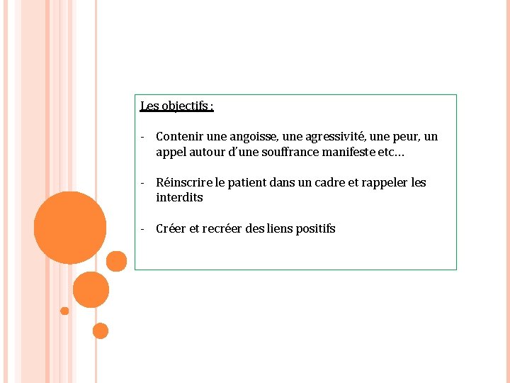 Les objectifs : - Contenir une angoisse, une agressivité, une peur, un appel autour