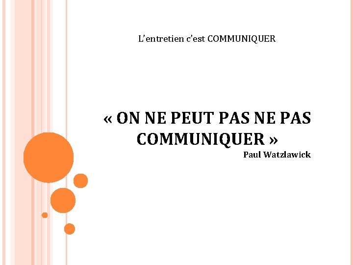 L’entretien c’est COMMUNIQUER « ON NE PEUT PAS NE PAS COMMUNIQUER » Paul Watzlawick
