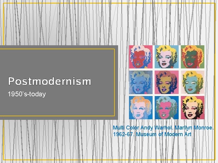 Postmodernism 1950’s-today Multi Color Andy Warhol. Marilyn Monroe. 1962 -67. Museum of Modern Art