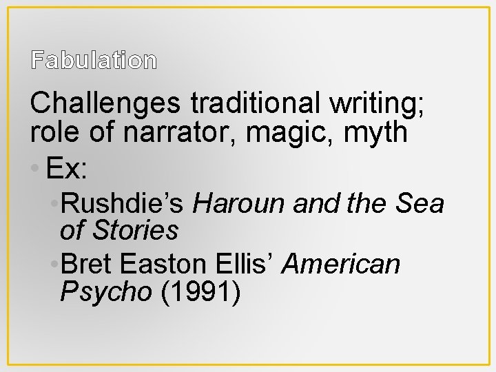 Fabulation Challenges traditional writing; role of narrator, magic, myth • Ex: • Rushdie’s Haroun