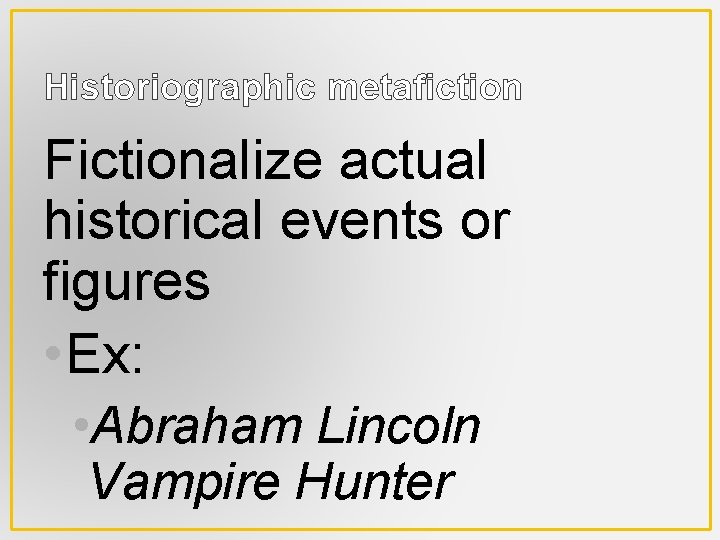 Historiographic metafiction Fictionalize actual historical events or figures • Ex: • Abraham Lincoln Vampire