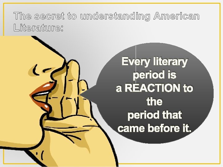 The secret to understanding American Literature: Every literary period is a REACTION to the