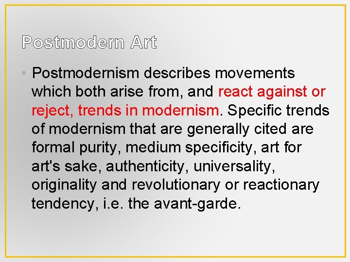 Postmodern Art • Postmodernism describes movements which both arise from, and react against or