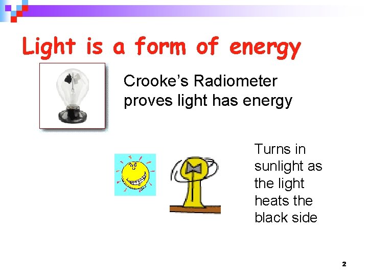 Light is a form of energy Crooke’s Radiometer proves light has energy Turns in