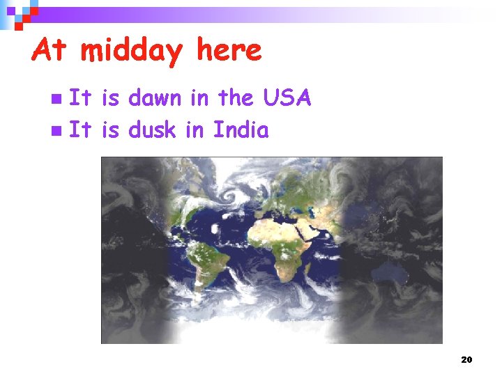 At midday here It is dawn in the USA n It is dusk in