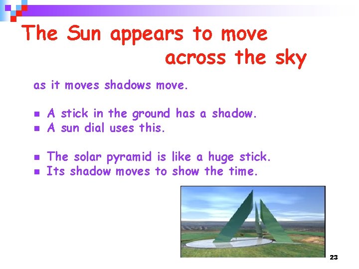 The Sun appears to move across the sky as it moves shadows move. n