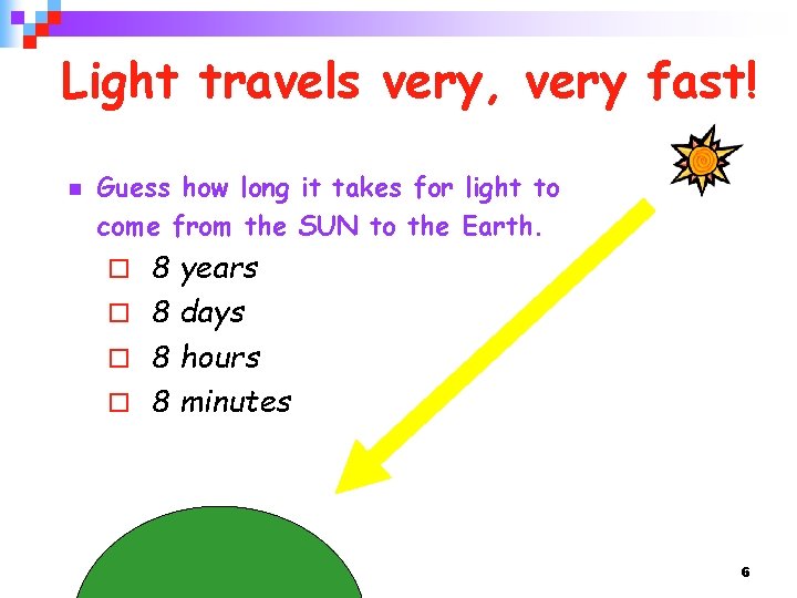 Light travels very, very fast! n Guess how long it takes for light to
