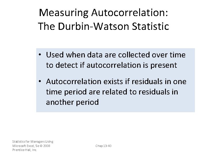 Measuring Autocorrelation: The Durbin-Watson Statistic • Used when data are collected over time to