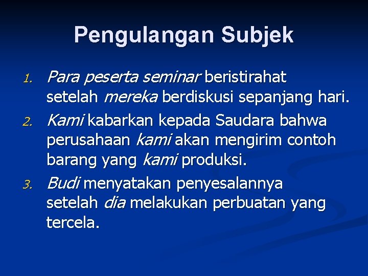 Pengulangan Subjek 1. 2. 3. Para peserta seminar beristirahat setelah mereka berdiskusi sepanjang hari.