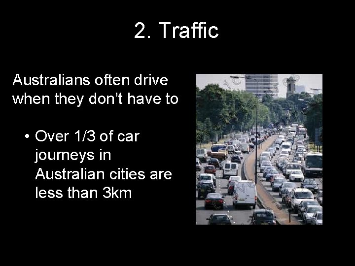 2. Traffic Australians often drive when they don’t have to • Over 1/3 of