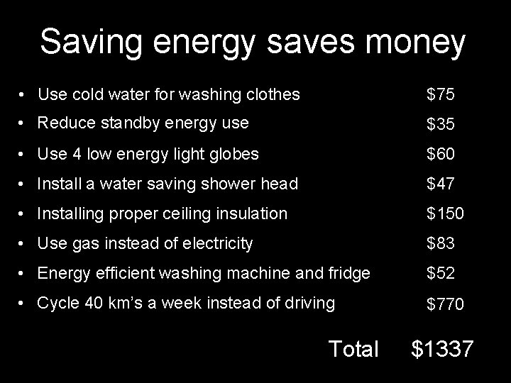 Saving energy saves money • Use cold water for washing clothes $75 • Reduce