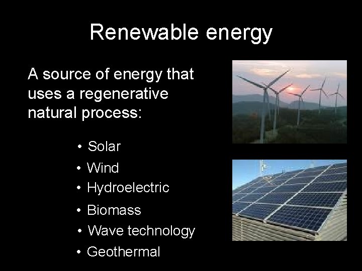 Renewable energy A source of energy that uses a regenerative natural process: • Solar