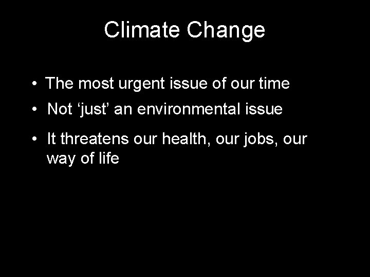 Climate Change • The most urgent issue of our time • Not ‘just’ an