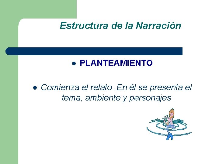 Estructura de la Narración l l PLANTEAMIENTO Comienza el relato. En él se presenta