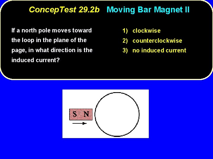 Concep. Test 29. 2 b Moving Bar Magnet II If a north pole moves