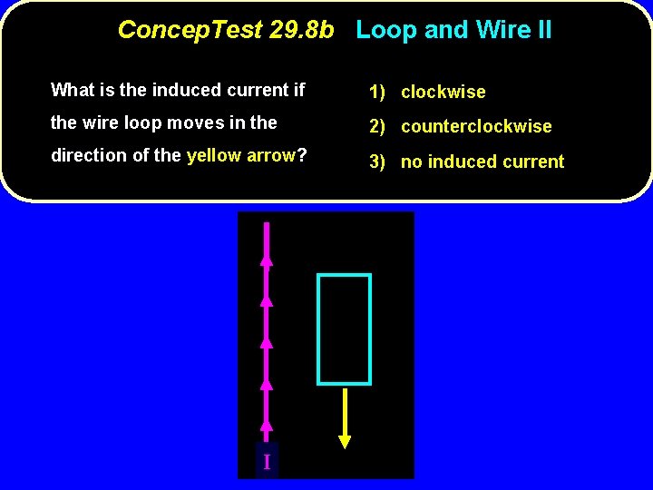 Concep. Test 29. 8 b Loop and Wire II What is the induced current