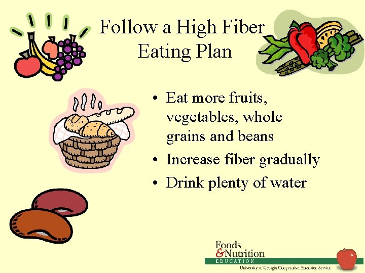 Follow a High Fiber Eating Plan • Eat more fruits, vegetables, whole grains and