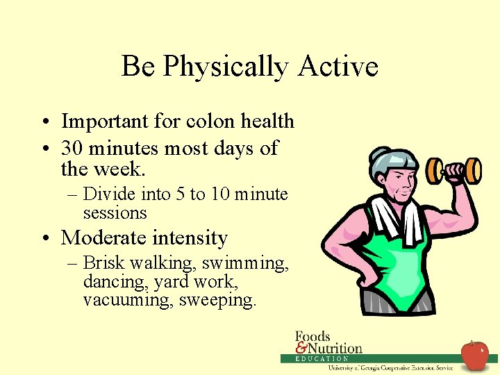 Be Physically Active • Important for colon health • 30 minutes most days of