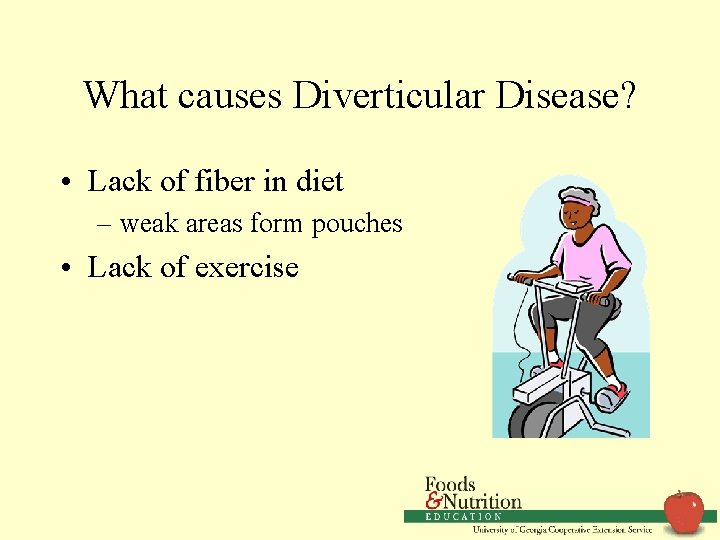 What causes Diverticular Disease? • Lack of fiber in diet – weak areas form