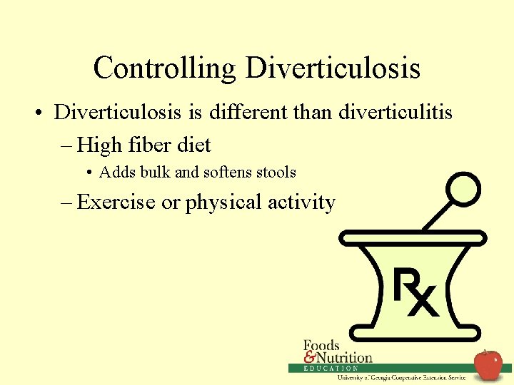 Controlling Diverticulosis • Diverticulosis is different than diverticulitis – High fiber diet • Adds