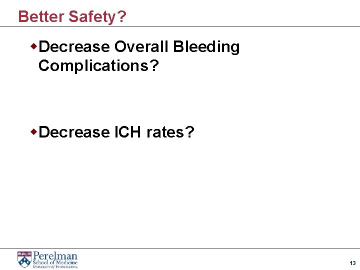 Better Safety? w. Decrease Overall Bleeding Complications? w. Decrease ICH rates? 13 