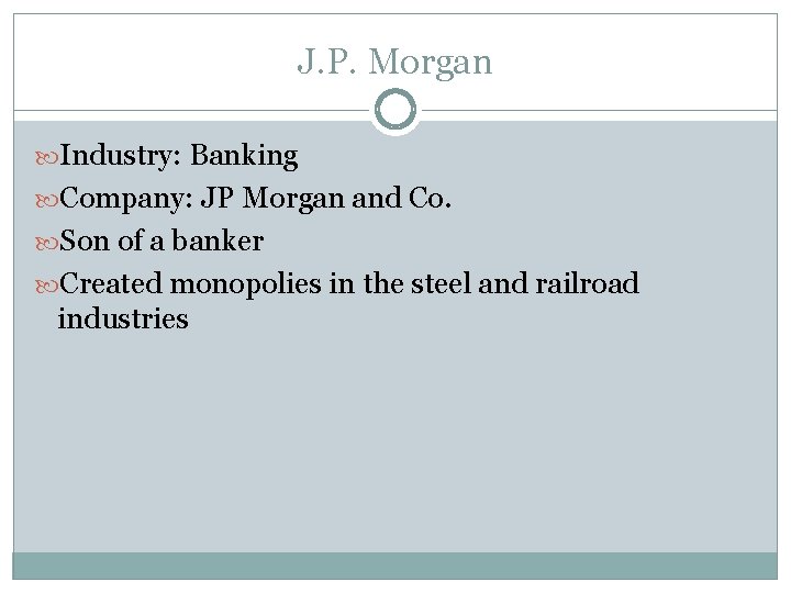 J. P. Morgan Industry: Banking Company: JP Morgan and Co. Son of a banker