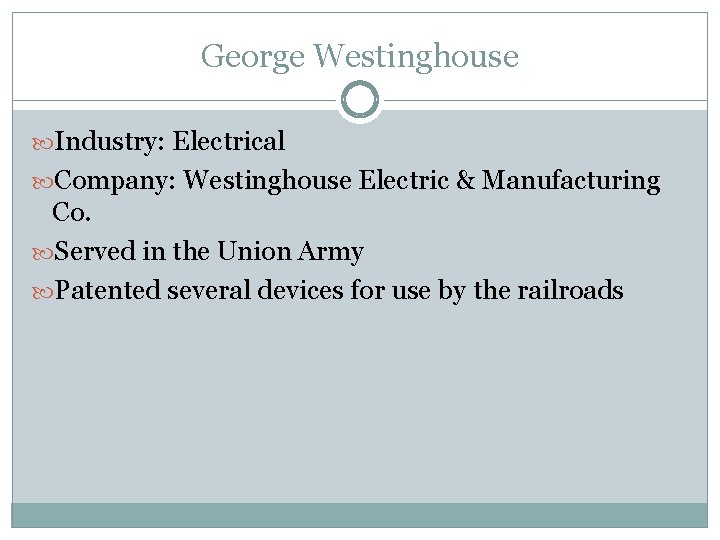 George Westinghouse Industry: Electrical Company: Westinghouse Electric & Manufacturing Co. Served in the Union