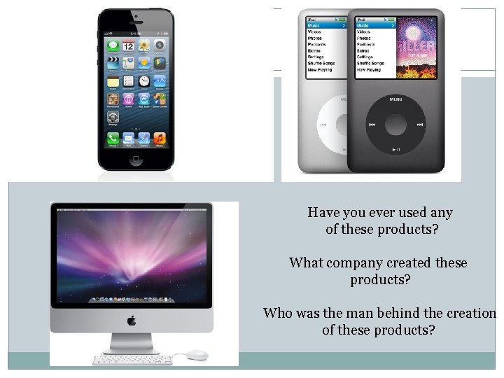 Have you ever used any of these products? What company created these products? Who