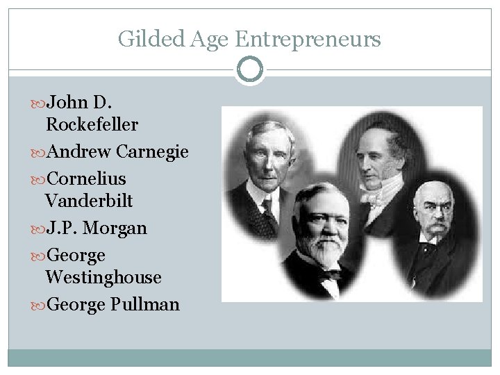 Gilded Age Entrepreneurs John D. Rockefeller Andrew Carnegie Cornelius Vanderbilt J. P. Morgan George