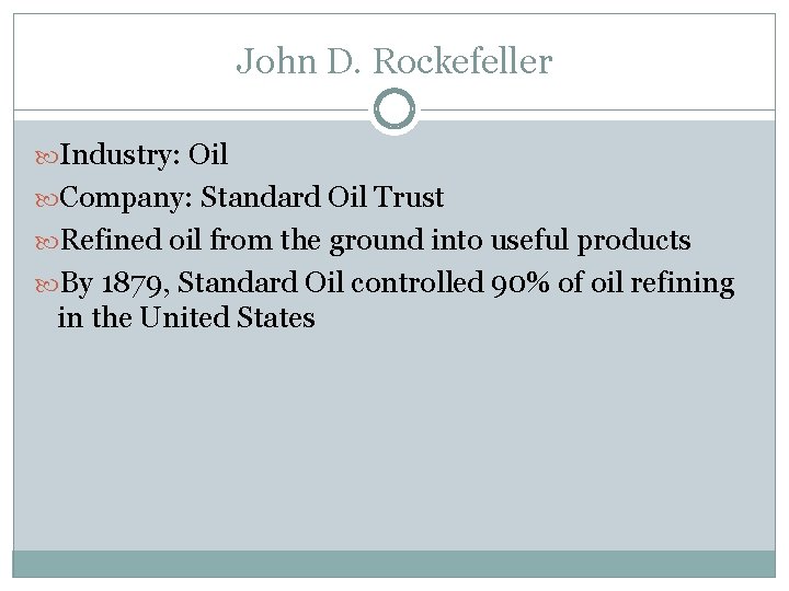 John D. Rockefeller Industry: Oil Company: Standard Oil Trust Refined oil from the ground