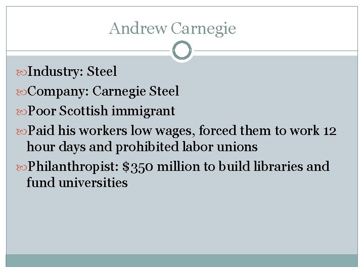 Andrew Carnegie Industry: Steel Company: Carnegie Steel Poor Scottish immigrant Paid his workers low