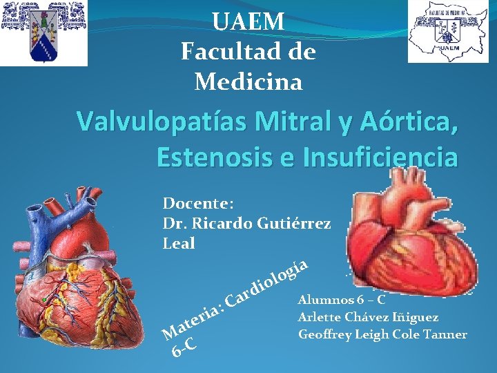 UAEM Facultad de Medicina Valvulopatías Mitral y Aórtica, Estenosis e Insuficiencia Docente: Dr. Ricardo