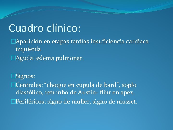 Cuadro clínico: �Aparición en etapas tardías insuficiencia cardiaca izquierda. �Aguda: edema pulmonar. �Signos: �Centrales: