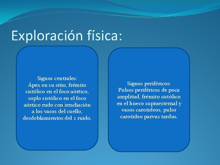 Exploración física: Signos centrales: Ápex en su sitio, frémito sistólico en el foco aórtico,