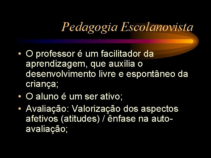 Pedagogia Escolanovista • O professor é um facilitador da aprendizagem, que auxilia o desenvolvimento