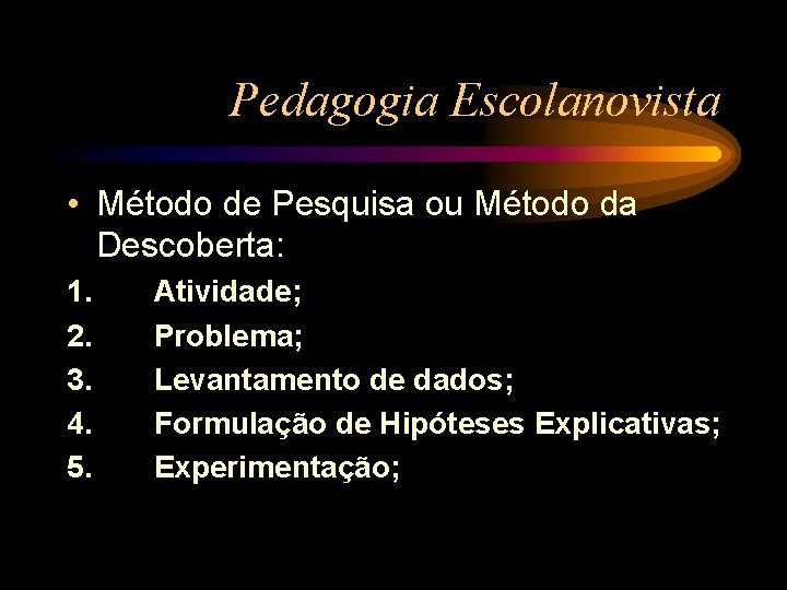 Pedagogia Escolanovista • Método de Pesquisa ou Método da Descoberta: 1. Atividade; 2. Problema;