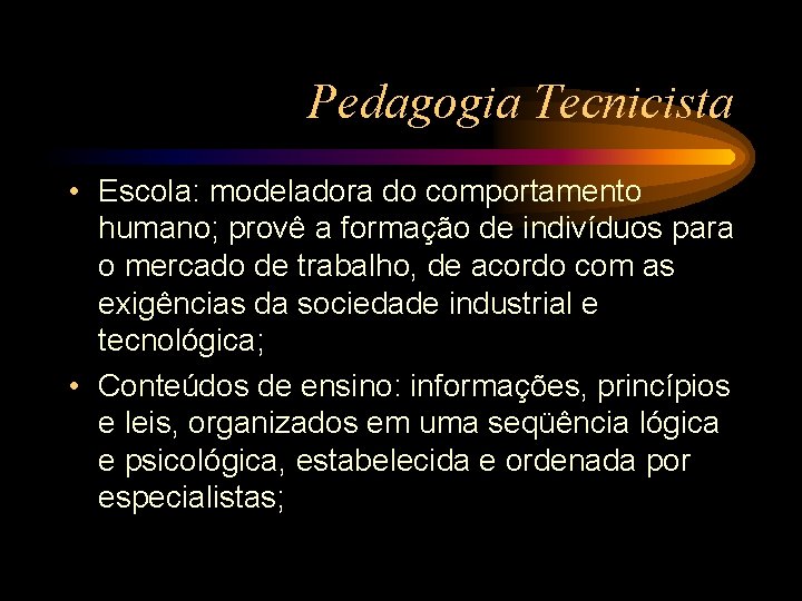 Pedagogia Tecnicista • Escola: modeladora do comportamento humano; provê a formação de indivíduos para