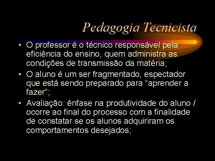 Pedagogia Tecnicista • O professor é o técnico responsável pela eficiência do ensino, quem