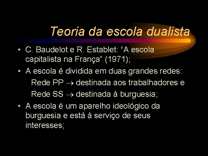 Teoria da escola dualista • C. Baudelot e R. Establet: “A escola capitalista na