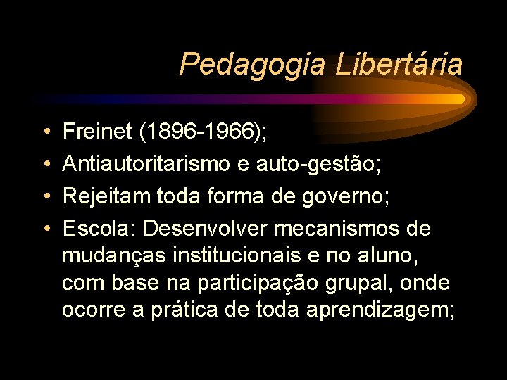 Pedagogia Libertária • • Freinet (1896 -1966); Antiautoritarismo e auto-gestão; Rejeitam toda forma de