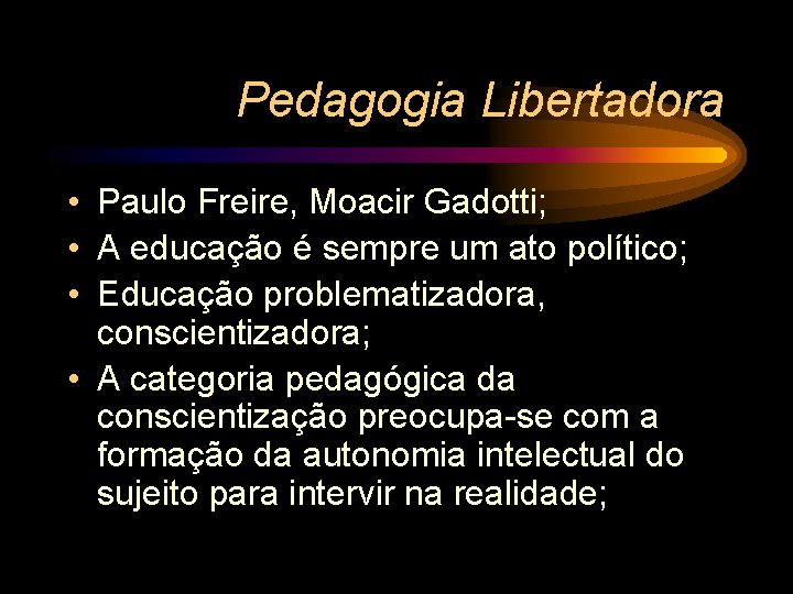 Pedagogia Libertadora • Paulo Freire, Moacir Gadotti; • A educação é sempre um ato