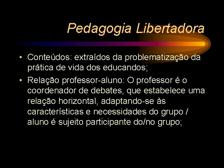 Pedagogia Libertadora • Conteúdos: extraídos da problematização da prática de vida dos educandos; •