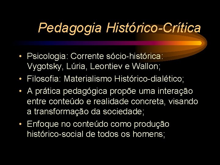 Pedagogia Histórico-Crítica • Psicologia: Corrente sócio-histórica: Vygotsky, Lúria, Leontiev e Wallon; • Filosofia: Materialismo