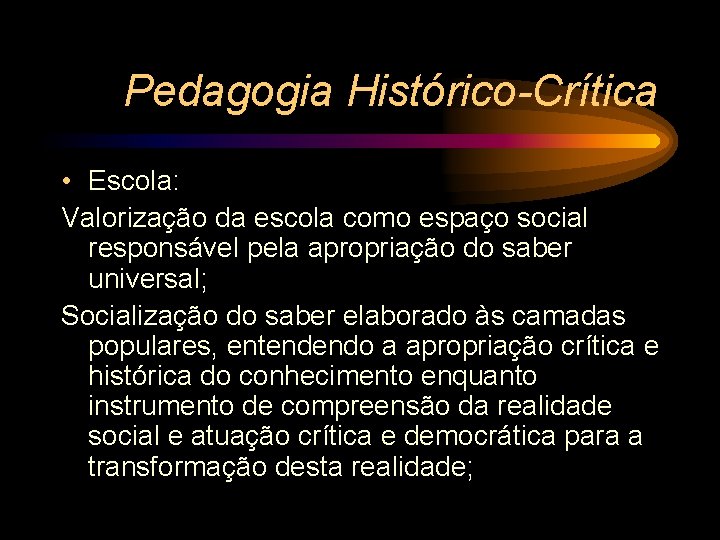 Pedagogia Histórico-Crítica • Escola: Valorização da escola como espaço social responsável pela apropriação do