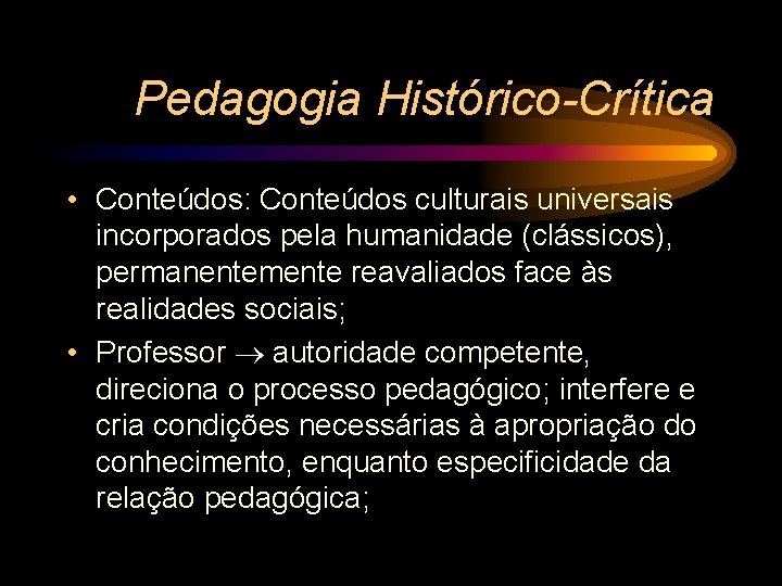 Pedagogia Histórico-Crítica • Conteúdos: Conteúdos culturais universais incorporados pela humanidade (clássicos), permanentemente reavaliados face