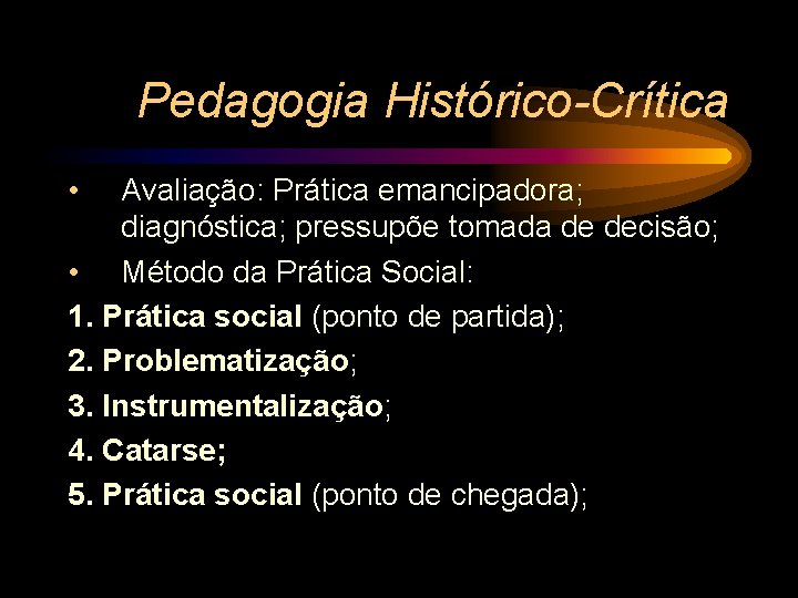 Pedagogia Histórico-Crítica • Avaliação: Prática emancipadora; diagnóstica; pressupõe tomada de decisão; • Método da