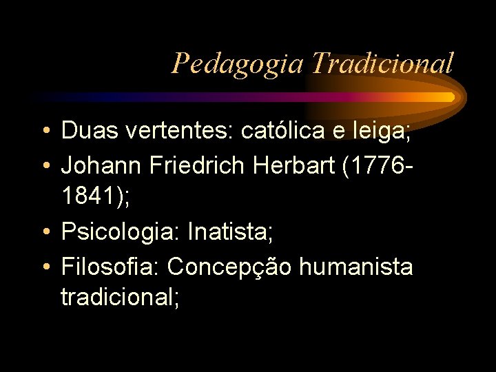 Pedagogia Tradicional • Duas vertentes: católica e leiga; • Johann Friedrich Herbart (17761841); •