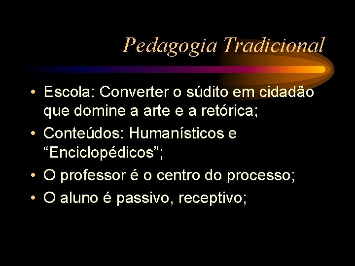 Pedagogia Tradicional • Escola: Converter o súdito em cidadão que domine a arte e