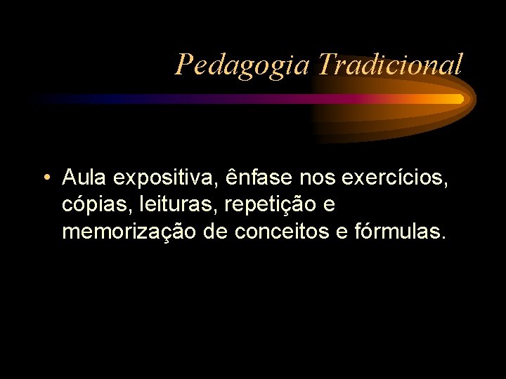 Pedagogia Tradicional • Aula expositiva, ênfase nos exercícios, cópias, leituras, repetição e memorização de